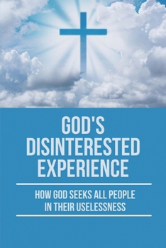 Paperback God's Disinterested Experience: How God Seeks All People In Their Uselessness: Christianity Traditions Book