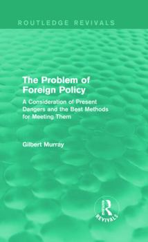 Hardcover The Problem of Foreign Policy (Routledge Revivals): A Consideration of Present Dangers and the Best Methods for Meeting Them Book