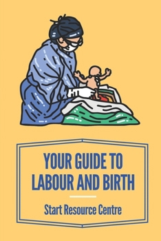 Paperback Your Guide To Labour And Birth: Start Resource Centre: Stages Of Labor Book