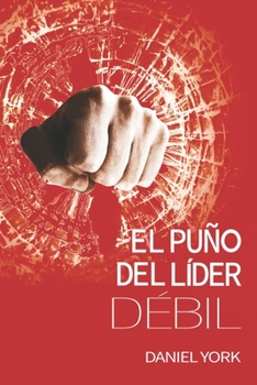 Paperback El Puño del Líder Débil: 6 Elementos No Esenciales que Ningún Líder Debe Dominar [Spanish] Book