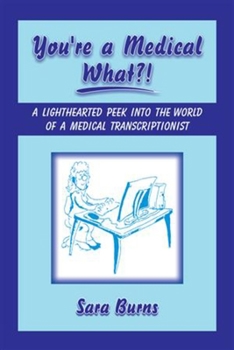 Paperback You're a Medical What!?: A Lighthearted Peek Into the World of a Medical Transcriptionist Book