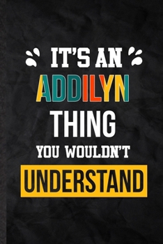 Paperback It's an Addilyn Thing You Wouldn't Understand: Practical Personalized Addilyn Lined Notebook/ Blank Journal For Favorite First Name, Inspirational Say Book