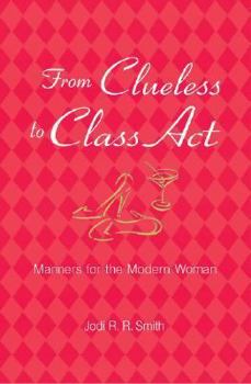 Hardcover From Clueless to Class Act: Manners for the Modern Woman Book