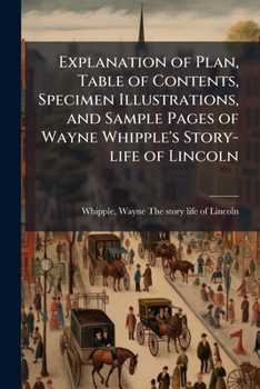 Explanation of Plan, Table of Contents, Specimen Illustrations, and Sample Pages of Wayne Whipple's Story-life of Lincoln
