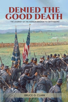 Denied the Good Death: The Journey of the Iverson Brigade to Gettysburg