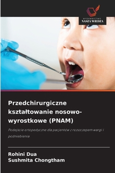 Przedchirurgiczne ksztaltowanie nosowo-wyrostkowe (PNAM) (Polish Edition)