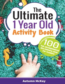 Paperback The Ultimate 1 Year Old Activity Book: 100 Fun Developmental and Sensory Ideas for Toddlers Book