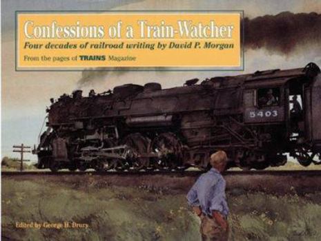 Hardcover Confessions of a Train-Watcher: Four Decades of Railroad Writing by David P. Morgan Book