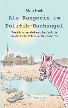 Als Rangerin im Politik-Dschungel: Wie ich in der afrikanischen Wildnis die deutsche Politik verstehen lernte