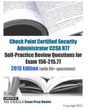 Paperback Check Point Certified Security Administrator CCSA R77 Self-Practice Review Questions for Exam 156-215.77: 2015 Edition (with 50+ questions) Book