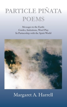 Hardcover Particle Pinata Poems: Messages to the Earth: Guides, Initiations, Word Play In Partnership with the Spirit World Book