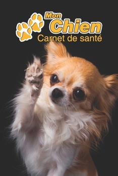 Mon Chien Carnet de santé: Chihuahua à poil long | 109 pages 15cm x 23cm A5 | Cahier à Remplir | Vaccinations | Suivi Médical | Visites Vétérinaires | ... Pour les amoureux des chiens (French Edition)
