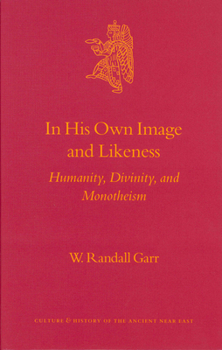 In His Own Image and Likeness: Humanity, Divinity, and Monotheism - Book #15 of the Culture and History of the Ancient Near East