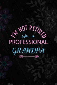 Paperback I'm Not Retired I'm A Professional Grandpa: All Purpose 6x9 Blank Lined Notebook Journal Way Better Than A Card Trendy Unique Gift Vintage Flowers and Book