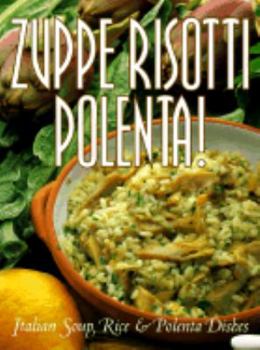 Hardcover Zuppe, Risotti, Polenta!: Italian Soup, Rice & Polenta Dishes Book