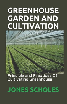 Paperback Greenhouse Garden and Cultivation: Principle and Practices Of Cultivating Greenhouse Book