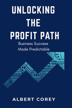 Paperback Unlocking The Profit Path: Business Success Made Predictable Book