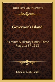 Governor's Island: Its Military History Under Three Flags, 1637-1913 (Classic Reprint)