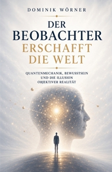 Der Beobachter erschafft die Welt (Bewusstsein Kompakt) (German Edition)