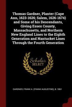 Paperback Thomas Gardner, Planter (Cape Ann, 1623-1626; Salem, 1626-1674) and Some of his Descendants, Giving Essex County, Massachusetts, and Northern New Engl Book