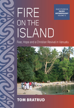 Fire on the Island: Fear, Hope and a Christian Revival in Vanuatu - Book #13 of the ASAO Studies in Pacific Anthropology