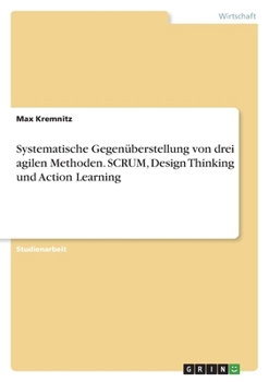 Paperback Systematische Gegenüberstellung von drei agilen Methoden. SCRUM, Design Thinking und Action Learning [German] Book