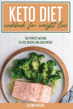 Paperback Keto Diet Cookbook For Weight Loss: The Perfect Method To Lose Weight And Gain Energy Book