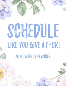 Paperback Schedule Like You Give A F*ck! 2020 Weekly Planner: 8.5x11" Floral Weekly Academic Calendar Planner & Journal, Funny Swearing Planner Gift Idea Book