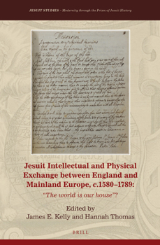 Hardcover Jesuit Intellectual and Physical Exchange Between England and Mainland Europe, C. 1580-1789: The World Is Our House? Book