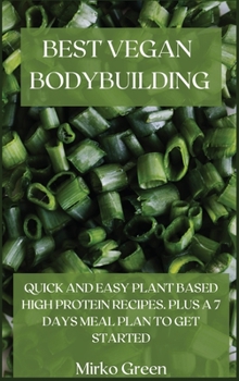 Hardcover Best Vegan Bodybuilding: Quick and Easy Plant Based High Protein Recipes. Plus a 7 Days Meal Plan to Get Started Book