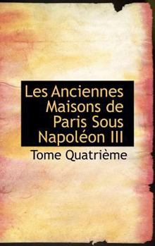 Les Anciennes Maisons de Paris Sous Napol?on III
