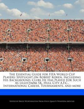 Paperback The Essential Guide for Fifa World Cup Players: Spotlight on Robert Koren, Including His Background, Clubs He Has Played for Such as Lillestr?m Sk, Hu Book