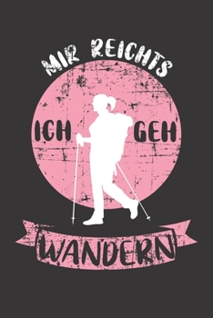 Notizbuch: Notizbuch Wandern; Dieses schöne Notizbuch zeigt den Spruch "Mir reichts ich geh Wandern" (German Edition)