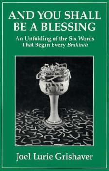 Hardcover And You Shall Be a Blessing: An Unfolding of the Six Words That Begin Every Brakhah Book