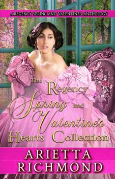 The Regency Spring and Valentine's Hearts Collection: A Regency Spring and Valentine's Anthology