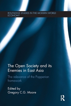 The Open Society and its Enemies in East Asia: The Relevance of the Popperian Framework (Routledge Studies in the Modern World Economy)