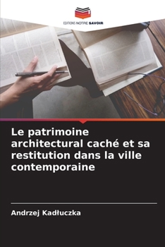 Paperback Le patrimoine architectural caché et sa restitution dans la ville contemporaine [French] Book