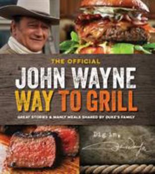 Paperback The Official John Wayne Way to Grill: Great Stories & Manly Meals Shared by Duke's Family Book