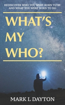 Paperback What's My Who?: Rediscover who you were born to be, and what you were born to do Book