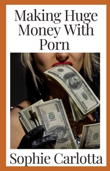 Paperback Making Huge Money With Porn: Make Money from Adult Websites Online Now!: How to Make up to $$$$$ a Month or More in Passive Income Book