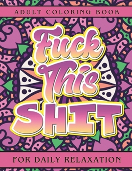Fuck This Shit: Adult Coloring Book for Daily Relaxation