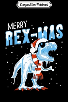 Composition Notebook: Christmas Dinosaur Apparel Merry Rexmas Santa Iced Snow Gift  Journal/Notebook Blank Lined Ruled 6x9 100 Pages