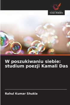 W poszukiwaniu siebie: studium poezji Kamali Das (Polish Edition)