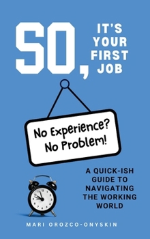 Hardcover So, It's Your First Job: A Quick-Ish Guide to Navigating the Working World Book
