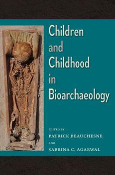 Children and Childhood in Bioarchaeology: Bioarchaeological Interpretations of the Human Past: Local, Regional, and Global Perspectives - Book  of the Bioarchaeological Interpretations of the Human Past