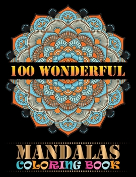 100 Wonderful Mandalas Coloring Book: Unique 100 Mandala coloring book for adult and kids Beginner To advance Mandalas coloring Activity Book