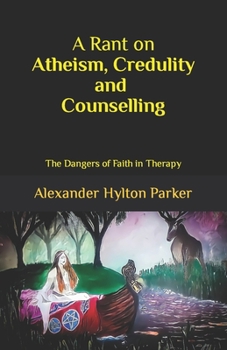 A Rant on Atheism, Credulity and Counselling: Ther Dangers of Faith in Therapy