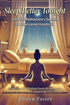 Paperback Sleep Better Tonight: Unlock Meditation's Secrets to Overcome Insomnia: Experience the Healing Power of Meditation: A must-have guide for conquering sleep disorders. Book