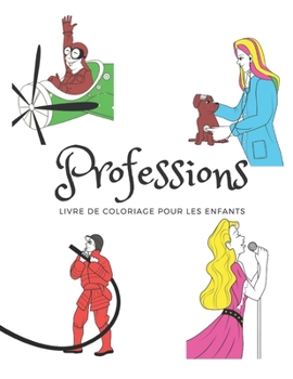 Paperback Professions - Livre de coloriage pour les enfants: Coloriages avec des gens de professions diff?rentes pour les filles et les gar?ons ?g?s de 3 ? 8 an [French] Book