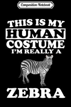 Composition Notebook: This Is My Human Costume I'm Really A Zebra  Journal/Notebook Blank Lined Ruled 6x9 100 Pages